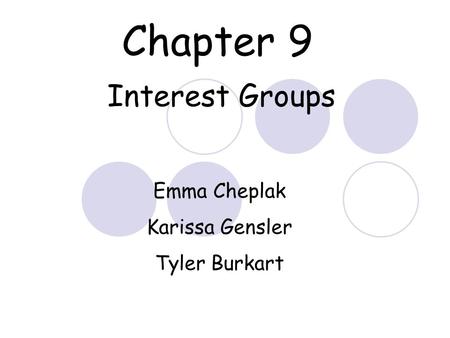 Chapter 9 Interest Groups Emma Cheplak Karissa Gensler Tyler Burkart.