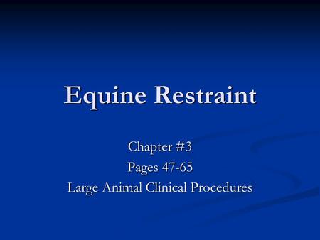 Equine Restraint Chapter #3 Pages 47-65 Large Animal Clinical Procedures.