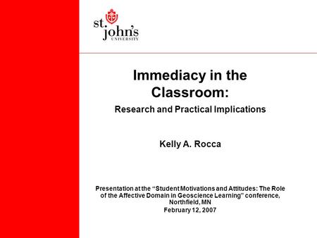 Immediacy in the Classroom: Research and Practical Implications Kelly A. Rocca Presentation at the “Student Motivations and Attitudes: The Role of the.