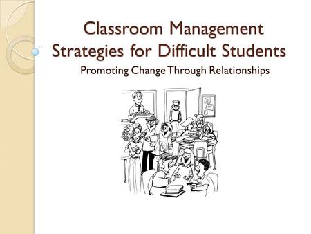 Classroom Management Strategies for Difficult Students Promoting Change Through Relationships.