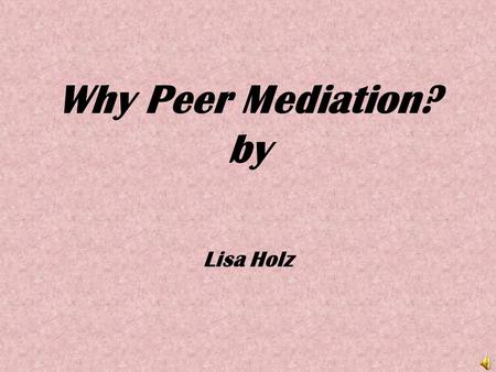 Why Peer Mediation? by Lisa Holz. Name String Toss Objectives (Do this for the mediators that were chosen) To have students become acquainted with each.