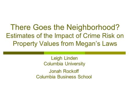 There Goes the Neighborhood? Estimates of the Impact of Crime Risk on Property Values from Megan’s Laws Leigh Linden Columbia University Jonah Rockoff.