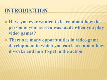  Have you ever wanted to learn about how the person in your screen was made when you play video games?  There are many opportunities in video game development.