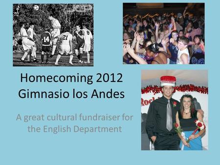 Homecoming 2012 Gimnasio los Andes A great cultural fundraiser for the English Department.