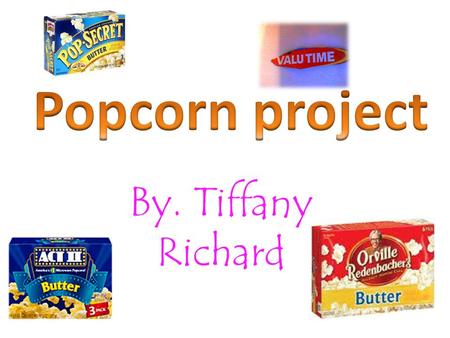 By. Tiffany Richard. Problem What brand of microwave popcorn do you get your moneys worth?