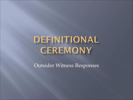 Outsider Witness Responses. 2 Deidre Ikin Definitional Ceremony 2015.