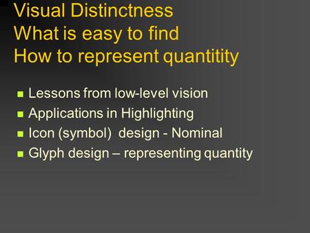 Visual Distinctness What is easy to find How to represent quantitity Lessons from low-level vision Applications in Highlighting Icon (symbol) design -