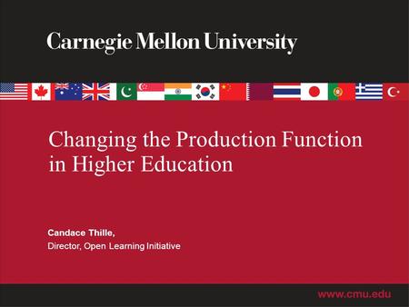 Changing the Production Function in Higher Education Candace Thille, Director, Open Learning Initiative.