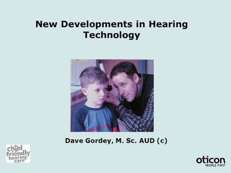 New Developments in Hearing Technology Dave Gordey, M. Sc. AUD (c)