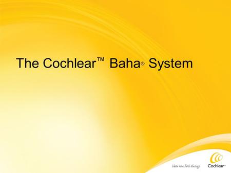 The Cochlear ™ Baha ® System. Agenda Who is a Baha ® candidate? Baha implant basics Baha sound processors The implantation process Next steps.