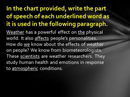 Weather has a powerful effect on the physical world. It also affects people’s personalities. How do we know about the effects of weather on people? We.