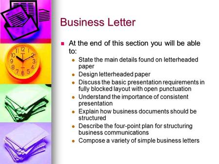 Business Letter At the end of this section you will be able to: At the end of this section you will be able to: State the main details found on letterheaded.