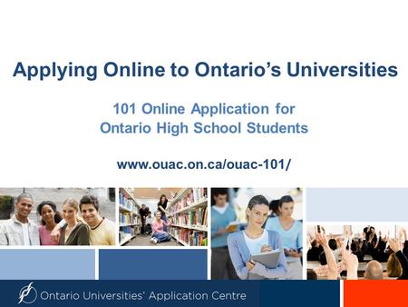 Applying Online to Ontario’s Universities 101 Online Application for Ontario High School Students www.ouac.on.ca/ouac-101 /