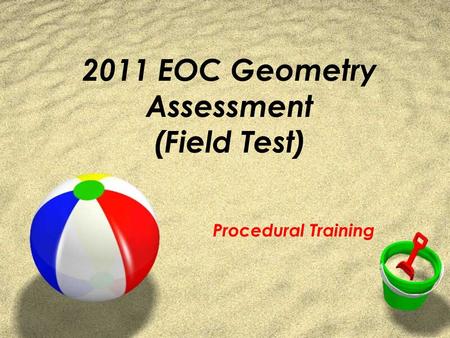 2011 EOC Geometry Assessment (Field Test) Procedural Training.