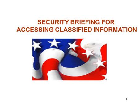 1 SECURITY BRIEFING FOR ACCESSING CLASSIFIED INFORMATION.