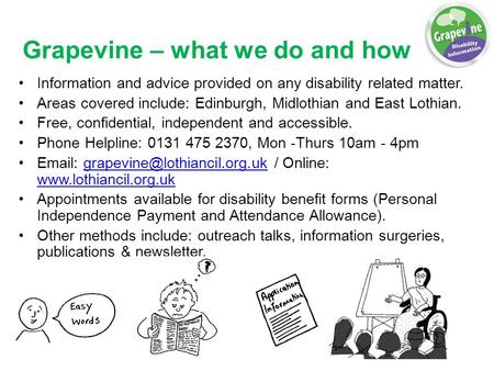 Grapevine – what we do and how Information and advice provided on any disability related matter. Areas covered include: Edinburgh, Midlothian and East.