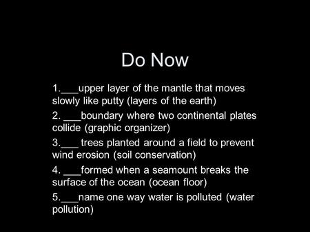 Do Now 1.___upper layer of the mantle that moves slowly like putty (layers of the earth) 2. ___boundary where two continental plates collide (graphic organizer)