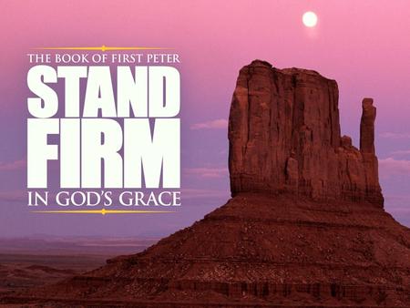 Stand Firm in God’s Grace 1 Peter Introduction and Overview.