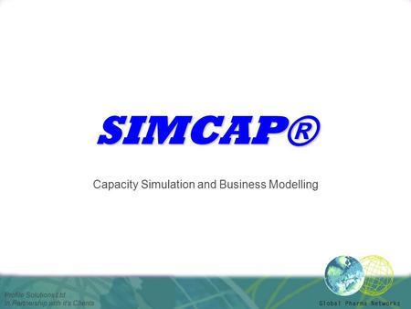 Profile Solutions Ltd. In Partnership with it’s Clients SIMCAP® Capacity Simulation and Business Modelling.