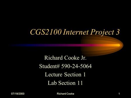 07/19/2000Richard Cooke1 CGS2100 Internet Project 3 Richard Cooke Jr. Student# 590-24-5064 Lecture Section 1 Lab Section 11.