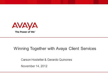 Winning Together with Avaya Client Services Carson Hostetter & Gerardo Quinones November 14, 2012.