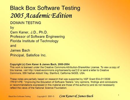 Black Box Software Testing Copyright © 2001-5 Cem Kaner & James Bach 1 Black Box Software Testing 2005 Academic Edition DOMAIN TESTING by Cem Kaner, J.D.,