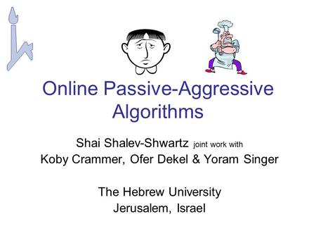 Online Passive-Aggressive Algorithms Shai Shalev-Shwartz joint work with Koby Crammer, Ofer Dekel & Yoram Singer The Hebrew University Jerusalem, Israel.