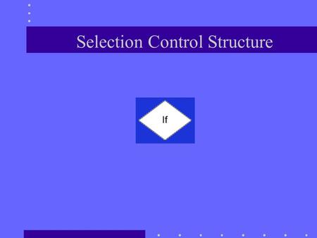 Selection Control Structure. Topics Review sequence control structure Structure theorem Selection control structure If statement Relational operators.