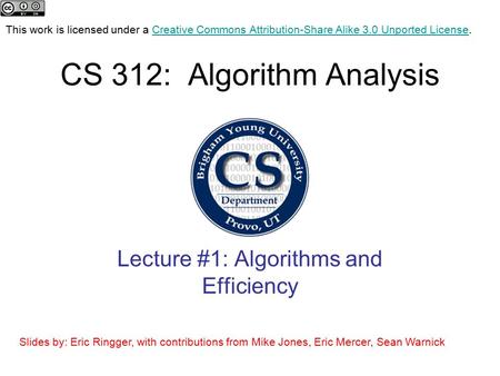 CS 312: Algorithm Analysis Lecture #1: Algorithms and Efficiency This work is licensed under a Creative Commons Attribution-Share Alike 3.0 Unported License.Creative.