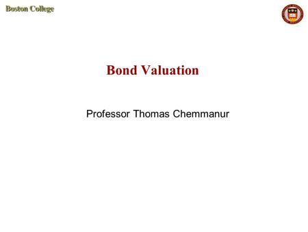 Bond Valuation Professor Thomas Chemmanur. 2 Bond Valuation A bond represents borrowing by firms from investors. F  Face Value of the bond (sometimes.