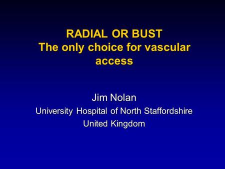 RADIAL OR BUST The only choice for vascular access