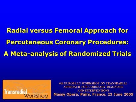 Radial versus Femoral Approach for Percutaneous Coronary Procedures: A Meta-analysis of Randomized Trials 6th EUROPEAN WORKSHOP ON TRANSRADIAL APPROACH.