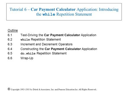 © Copyright 1992–2005 by Deitel & Associates, Inc. and Pearson Education Inc. All Rights Reserved. Tutorial 6 – Car Payment Calculator Application: Introducing.