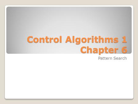 Control Algorithms 1 Chapter 6 Control Algorithms 1 Chapter 6 Pattern Search.