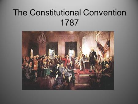 The Constitutional Convention 1787. Creating the Constitution Small States vs Large States The New Jersey Plan (Small States) The Virginia Plan (Large.