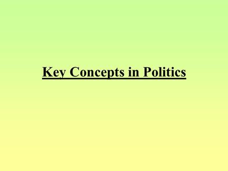 Key Concepts in Politics What is Politics? Politics is the study of conflict resolution, avoiding resorting to force. Why does conflict/ Politics exist?