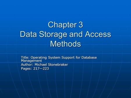 Chapter 3 Data Storage and Access Methods Title: Operating System Support for Database Management Author: Michael Stonebraker Pages: 217—223.