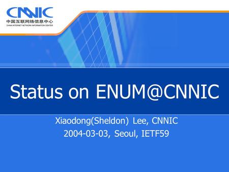 Status on Xiaodong(Sheldon) Lee, CNNIC 2004-03-03, Seoul, IETF59.