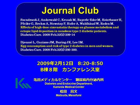 Journal Club 亀田メディカルセンター 糖尿病内分泌内科 Diabetes and Endocrine Department, Kameda Medical Center 松田 昌文 Matsuda, Masafumi 2009 年 2 月 12 日 8:20-8:50 B 棟８階 カンファレンス室.