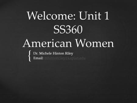 { Welcome: Unit 1 SS360 American Women Dr. Michele Hinton Riley