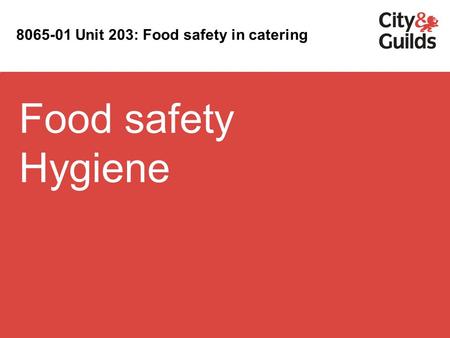 Food safety Hygiene 8065-01 Unit 203: Food safety in catering.