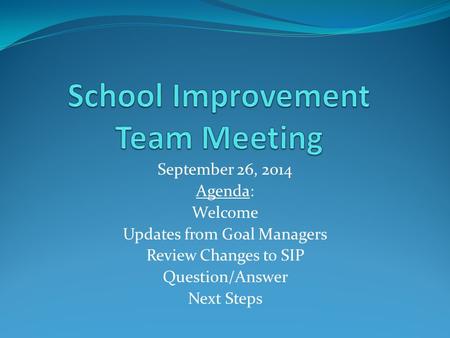 September 26, 2014 Agenda: Welcome Updates from Goal Managers Review Changes to SIP Question/Answer Next Steps.