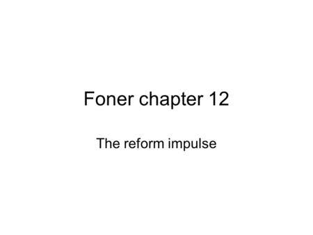 Foner chapter 12 The reform impulse. A. Overall patterns –Voluntary associations –Wide-ranging targets and objectives –Activities and tactics –Breadth.