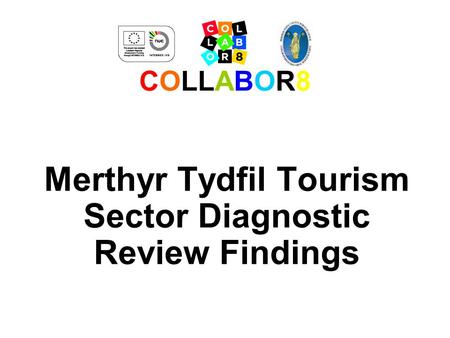 COLLABOR8 Merthyr Tydfil Tourism Sector Diagnostic Review Findings.