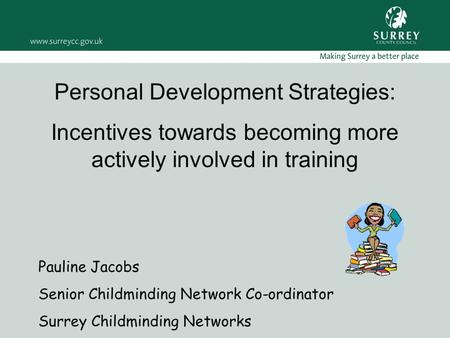 Personal Development Strategies: Incentives towards becoming more actively involved in training Pauline Jacobs Senior Childminding Network Co-ordinator.