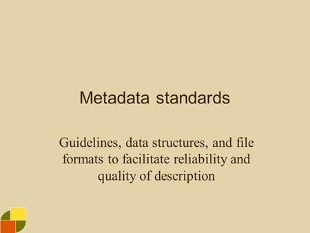 Metadata standards Guidelines, data structures, and file formats to facilitate reliability and quality of description.