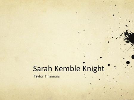 Sarah Kemble Knight Taylor Timmons. Biography Daughter of a Boston merchant whose family settled in Charlestown in the 1930s Born in Boston on April 19,