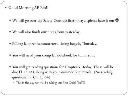 Good Morning AP Bio!! We will go over the Safety Contract first today…please have it out We will also finish our notes from yesterday. Pillbug lab prep.