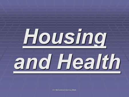 Dr. Muhammad Razzaq Malik Housing and Health. Dr. Muhammad Razzaq Malik Housing and Health.