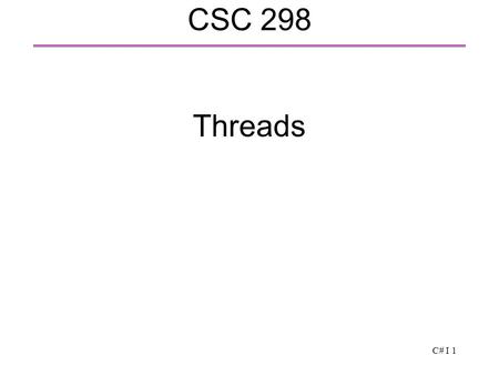 C# I 1 CSC 298 Threads. C# I 2 Introducing Threads  A thread is a flow of control within a program  A piece of code that runs on its own. The execution.